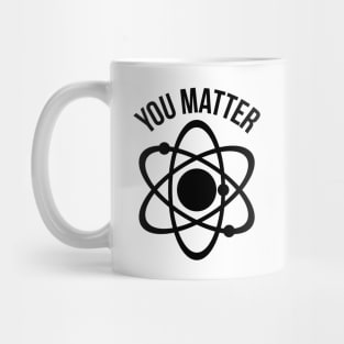 You matter funny physics nerd humor Mug
